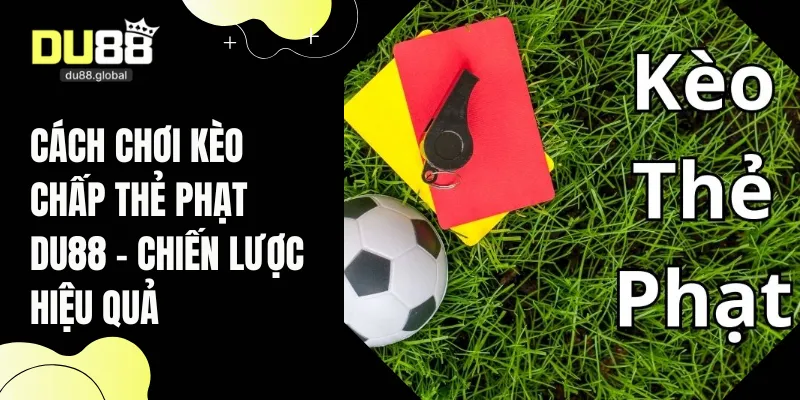 cách chơi kèo chấp thẻ phạt DU88