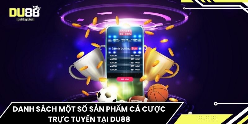 Danh sách một số sản phẩm cá cược trực tuyến tại du88