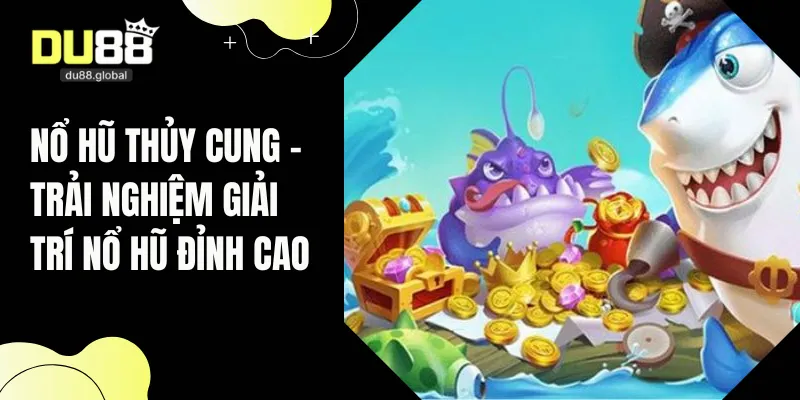 nổ hũ Thủy Cung