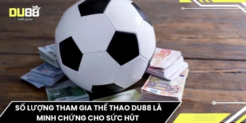 Số lượng tham gia thể thao DU88 là minh chứng cho sức hút 