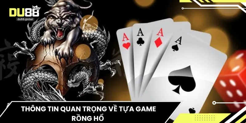 Thông tin quan trọng về tựa game Rồng Hổ 