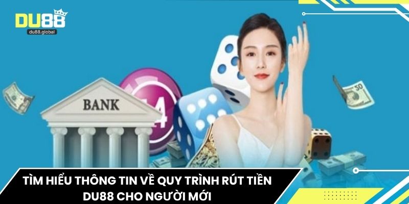 Tìm hiểu thông tin về quy trình rút tiền du88 cho người mới